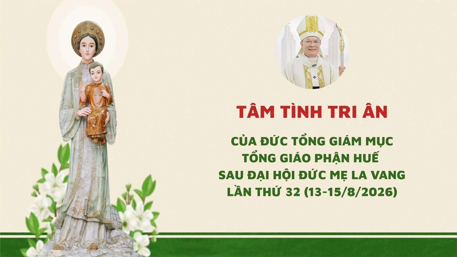 Tâm tình tri ân của Đức Tổng Giám mục Tổng Giáo phận Huế sau Đại hội Đức Mẹ La Vang lần thứ 32 (13-15/8/2026)