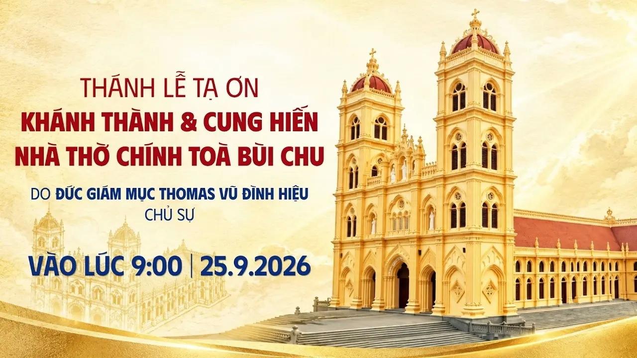Trực tiếp Thánh lễ Tạ ơn khánh thành và cung hiến Nhà thờ chính toà Bùi Chu lúc 09g00 ngày 25/9/2026
