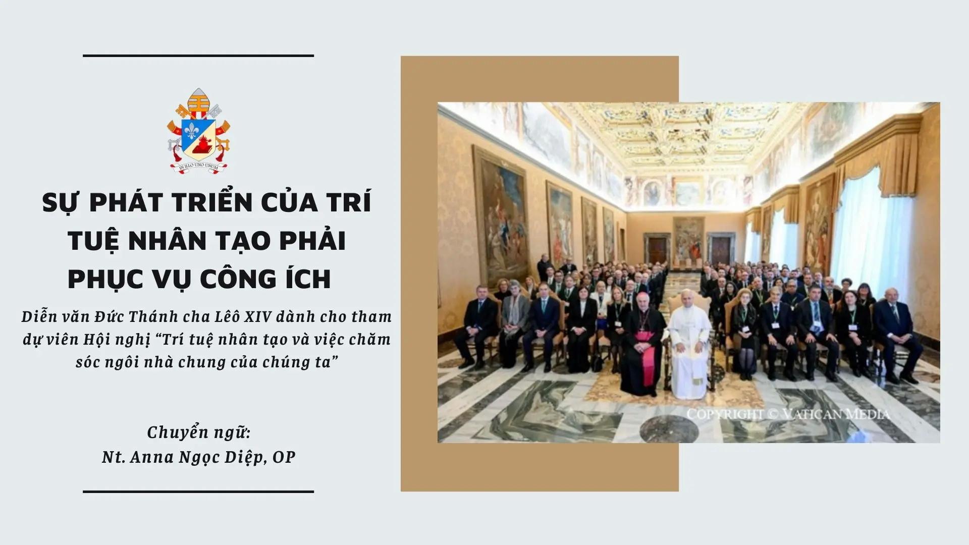 Sự phát triển của trí tuệ nhân tạo phải phục vụ công ích - Diễn văn Đức Thánh Cha Lêô XIV dành cho tham dự viên Hội nghị “Trí tuệ nhân tạo và việc chăm sóc Ngôi nhà chung của chúng ta”